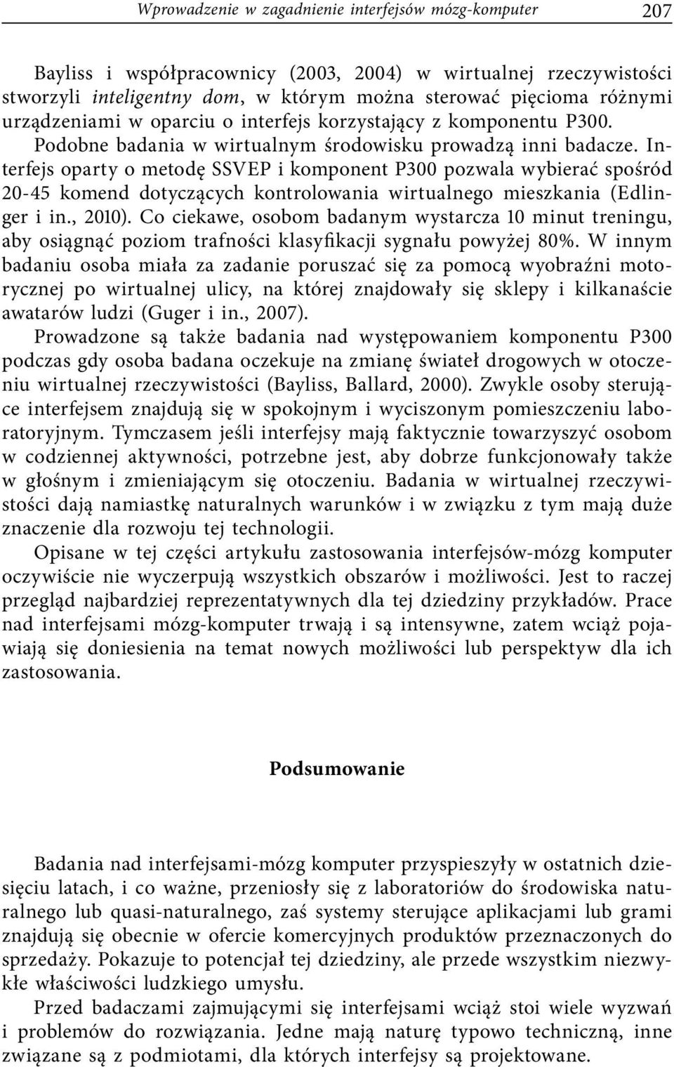 Interfejs oparty o metodę SSVEP i komponent P300 pozwala wybierać spośród 20-45 komend dotyczących kontrolowania wirtualnego mieszkania (Edlinger i in., 2010).