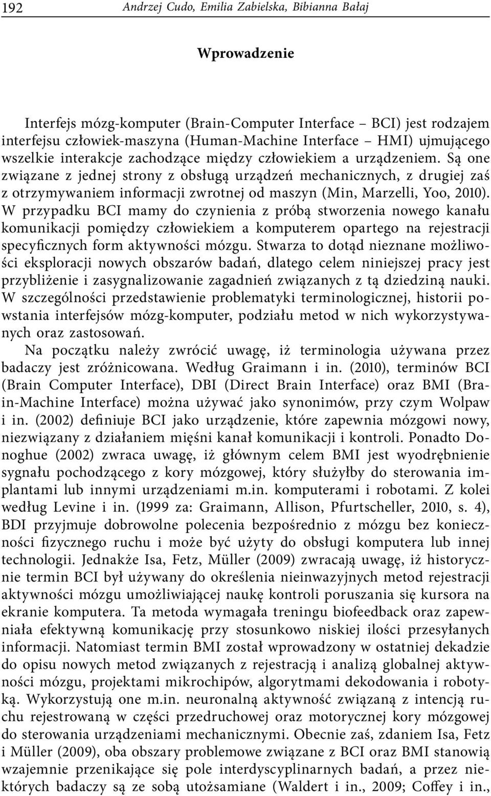 Są one związane z jednej strony z obsługą urządzeń mechanicznych, z drugiej zaś z otrzymywaniem informacji zwrotnej od maszyn (Min, Marzelli, Yoo, 2010).