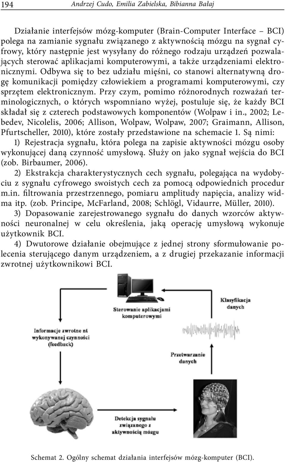 Odbywa się to bez udziału mięśni, co stanowi alternatywną drogę komunikacji pomiędzy człowiekiem a programami komputerowymi, czy sprzętem elektronicznym.