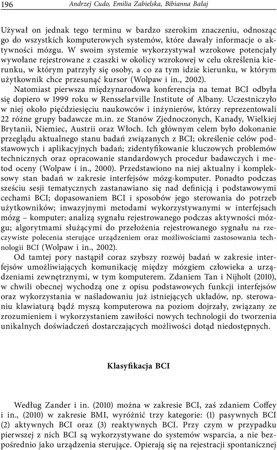 W swoim systemie wykorzystywał wzrokowe potencjały wywołane rejestrowane z czaszki w okolicy wzrokowej w celu określenia kierunku, w którym patrzyły się osoby, a co za tym idzie kierunku, w którym