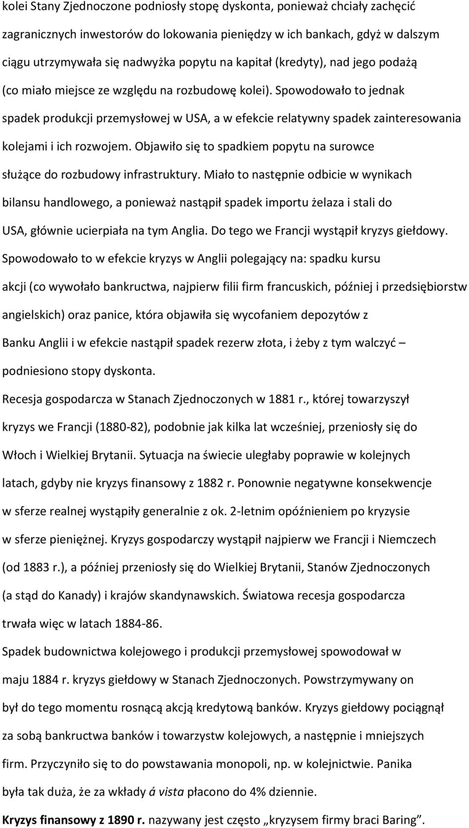 Spowodowało to jednak spadek produkcji przemysłowej w USA, a w efekcie relatywny spadek zainteresowania kolejami i ich rozwojem.