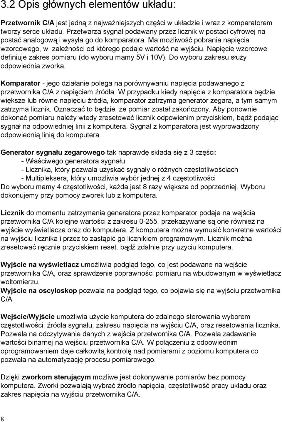 Ma możliwość pobrania napięcia wzorcowego, w zależności od którego podaje wartość na wyjściu. Napięcie wzorcowe definiuje zakres pomiaru (do wyboru mamy 5V i 10V).