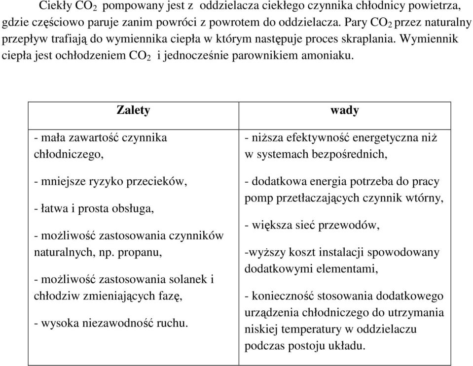 Zalety - mała zawartość czynnika chłodniczego, - mniejsze ryzyko przecieków, - łatwa i prosta obsługa, - moŝliwość zastosowania czynników naturalnych, np.