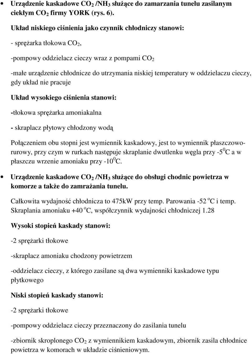 oddzielaczu cieczy, gdy układ nie pracuje Układ wysokiego ciśnienia stanowi: -tłokowa spręŝarka amoniakalna - skraplacz płytowy chłodzony wodą Połączeniem obu stopni jest wymiennik kaskadowy, jest to