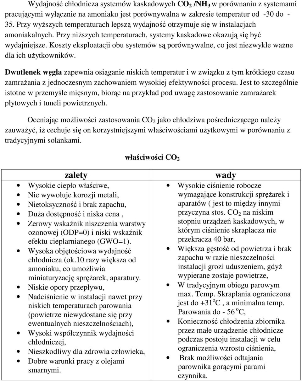 Koszty eksploatacji obu systemów są porównywalne, co jest niezwykle waŝne dla ich uŝytkowników.