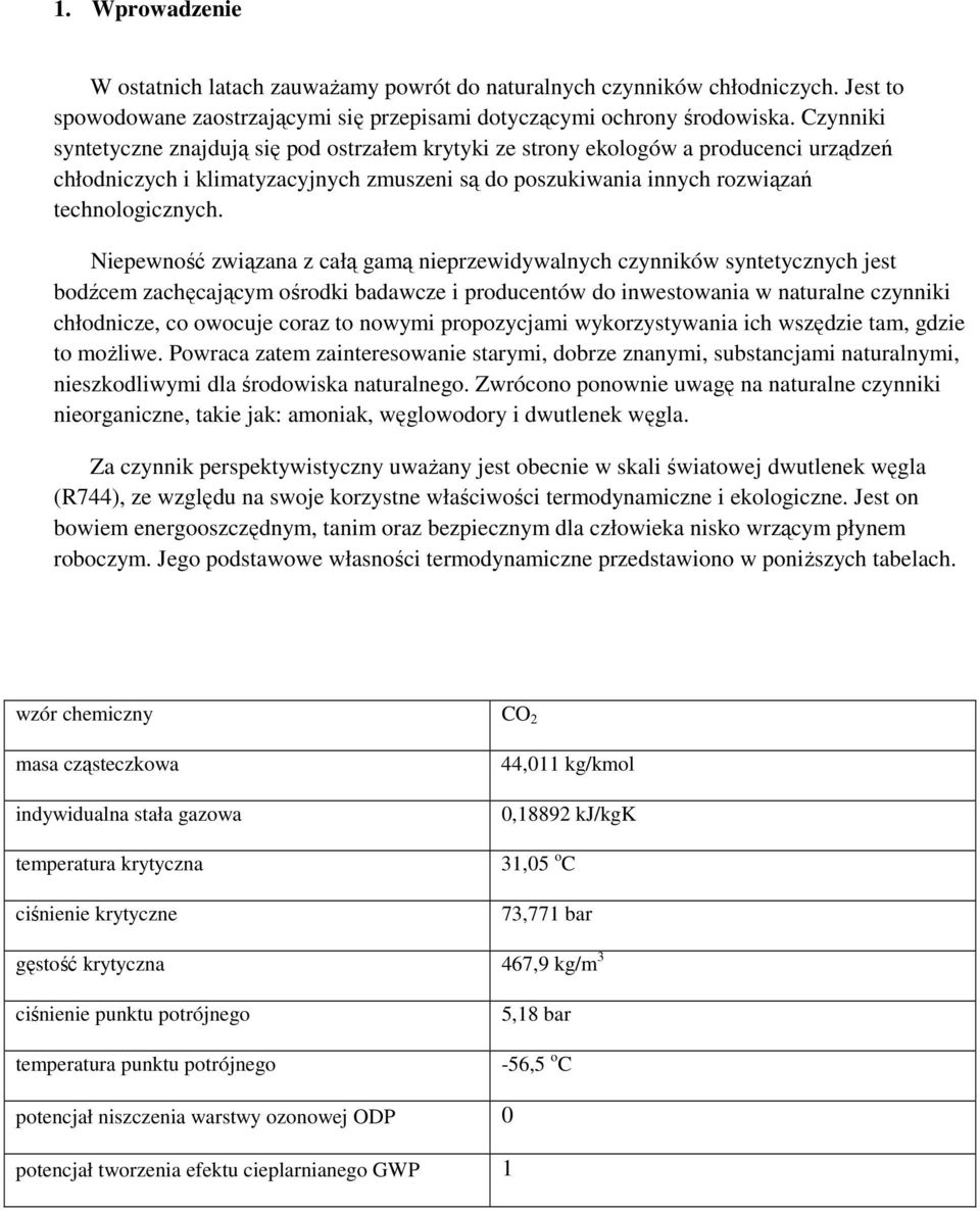 Niepewność związana z całą gamą nieprzewidywalnych czynników syntetycznych jest bodźcem zachęcającym ośrodki badawcze i producentów do inwestowania w naturalne czynniki chłodnicze, co owocuje coraz