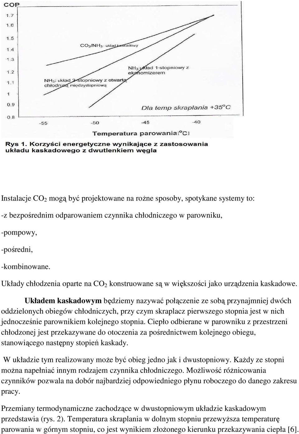 Układem kaskadowym będziemy nazywać połączenie ze sobą przynajmniej dwóch oddzielonych obiegów chłodniczych, przy czym skraplacz pierwszego stopnia jest w nich jednocześnie parownikiem kolejnego