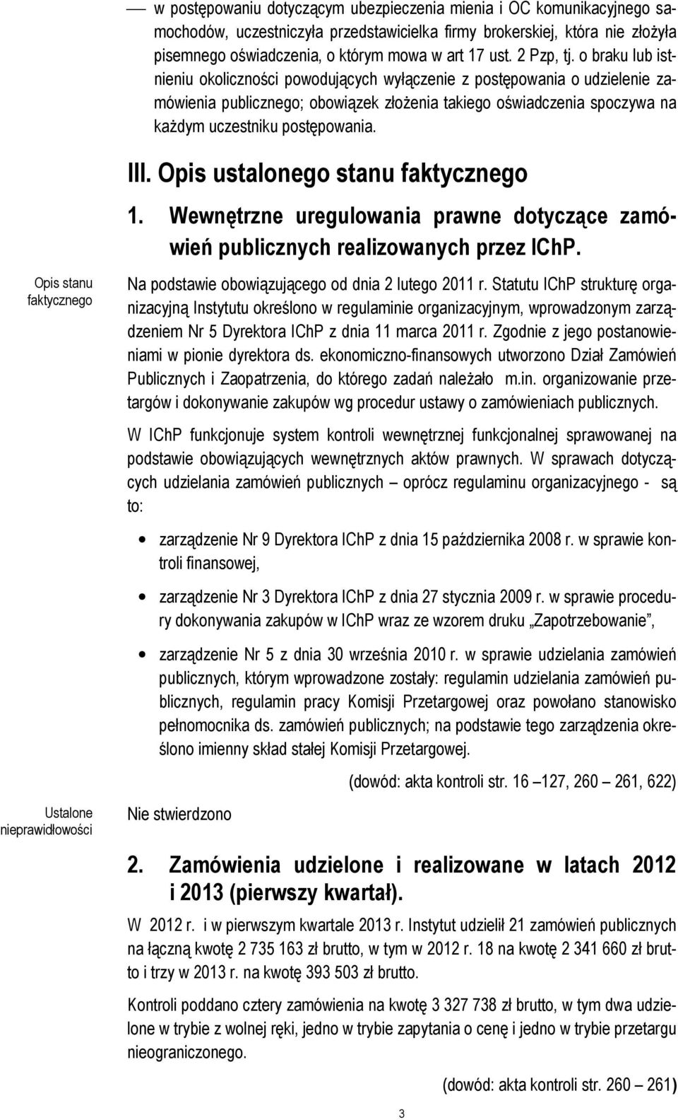 o braku lub istnieniu okoliczności powodujących wyłączenie z postępowania o udzielenie zamówienia publicznego; obowiązek złożenia takiego oświadczenia spoczywa na każdym uczestniku postępowania. III.