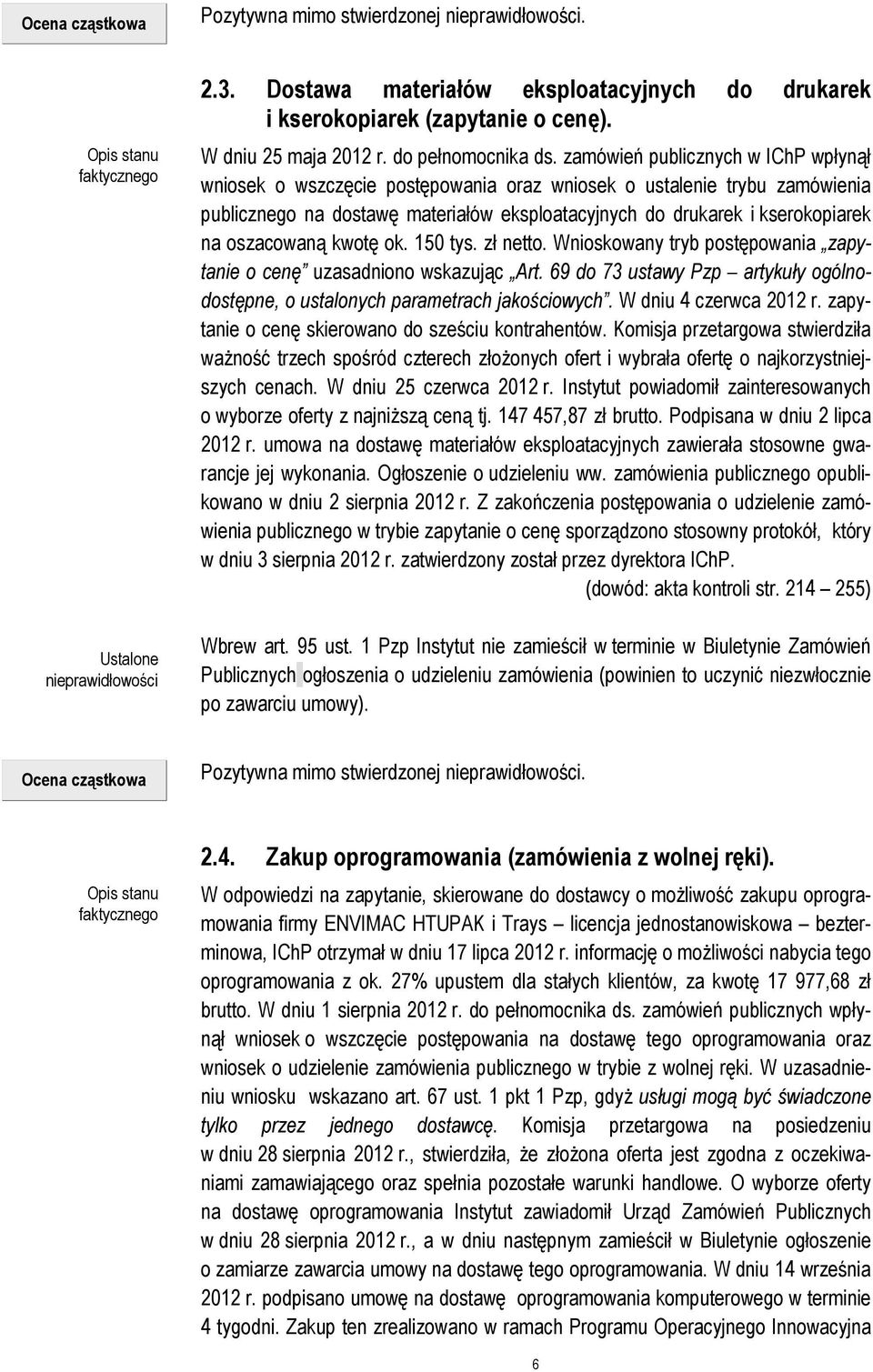 oszacowaną kwotę ok. 150 tys. zł netto. Wnioskowany tryb postępowania zapytanie o cenę uzasadniono wskazując Art. 69 do 73 ustawy Pzp artykuły ogólnodostępne, o ustalonych parametrach jakościowych.