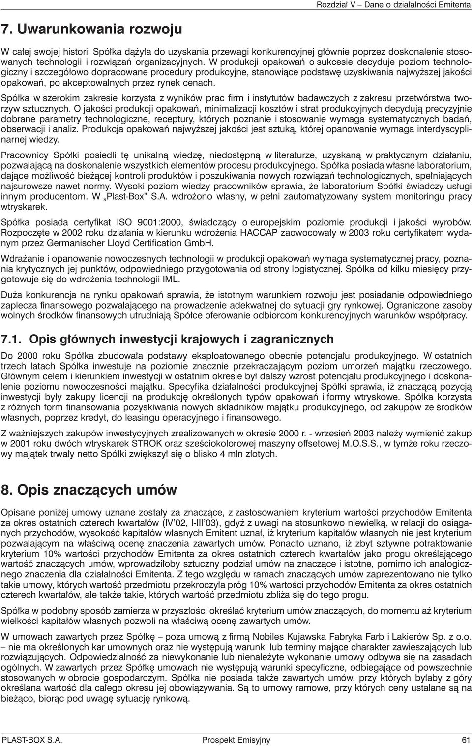 rynek cenach. Spółka w szerokim zakresie korzysta z wyników prac firm i instytutów badawczych z zakresu przetwórstwa tworzyw sztucznych.