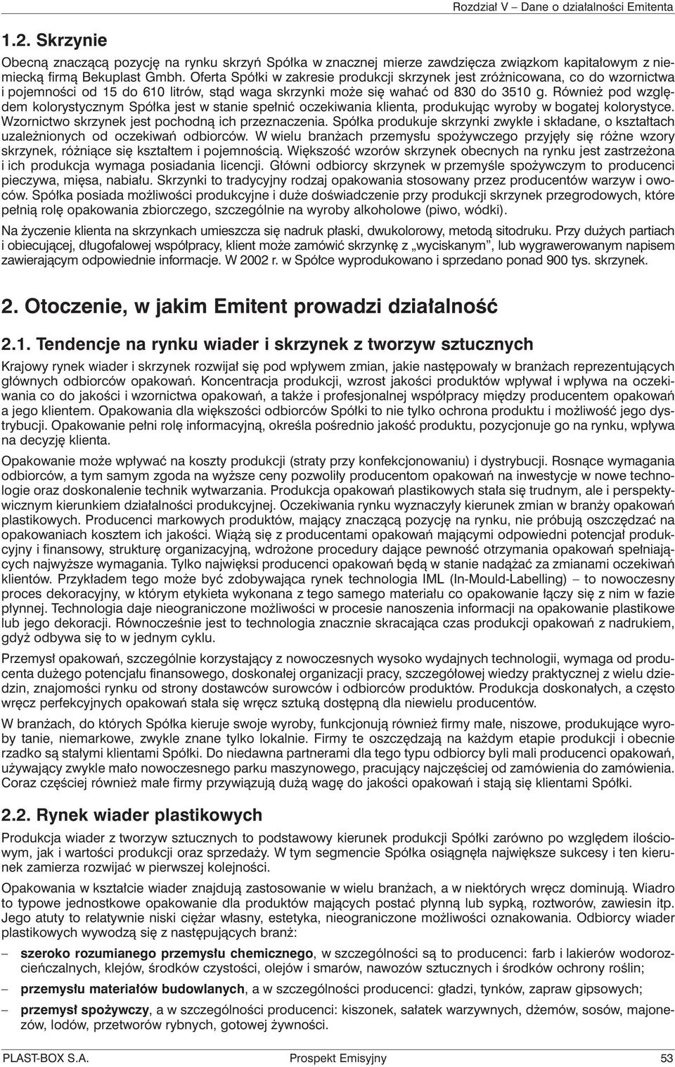 Również pod względem kolorystycznym Spółka jest w stanie spełnić oczekiwania klienta, produkując wyroby w bogatej kolorystyce. Wzornictwo skrzynek jest pochodną ich przeznaczenia.