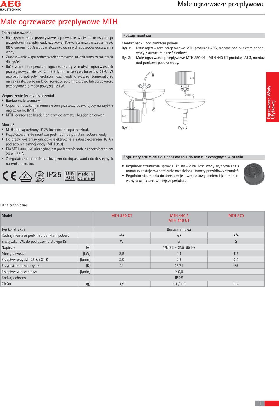 Ilość wody i temperatura ograniczone są w małych ogrzewaczach przepływowych do ok. 2-3,3 l/min o temperaturze ok. 38 O C.