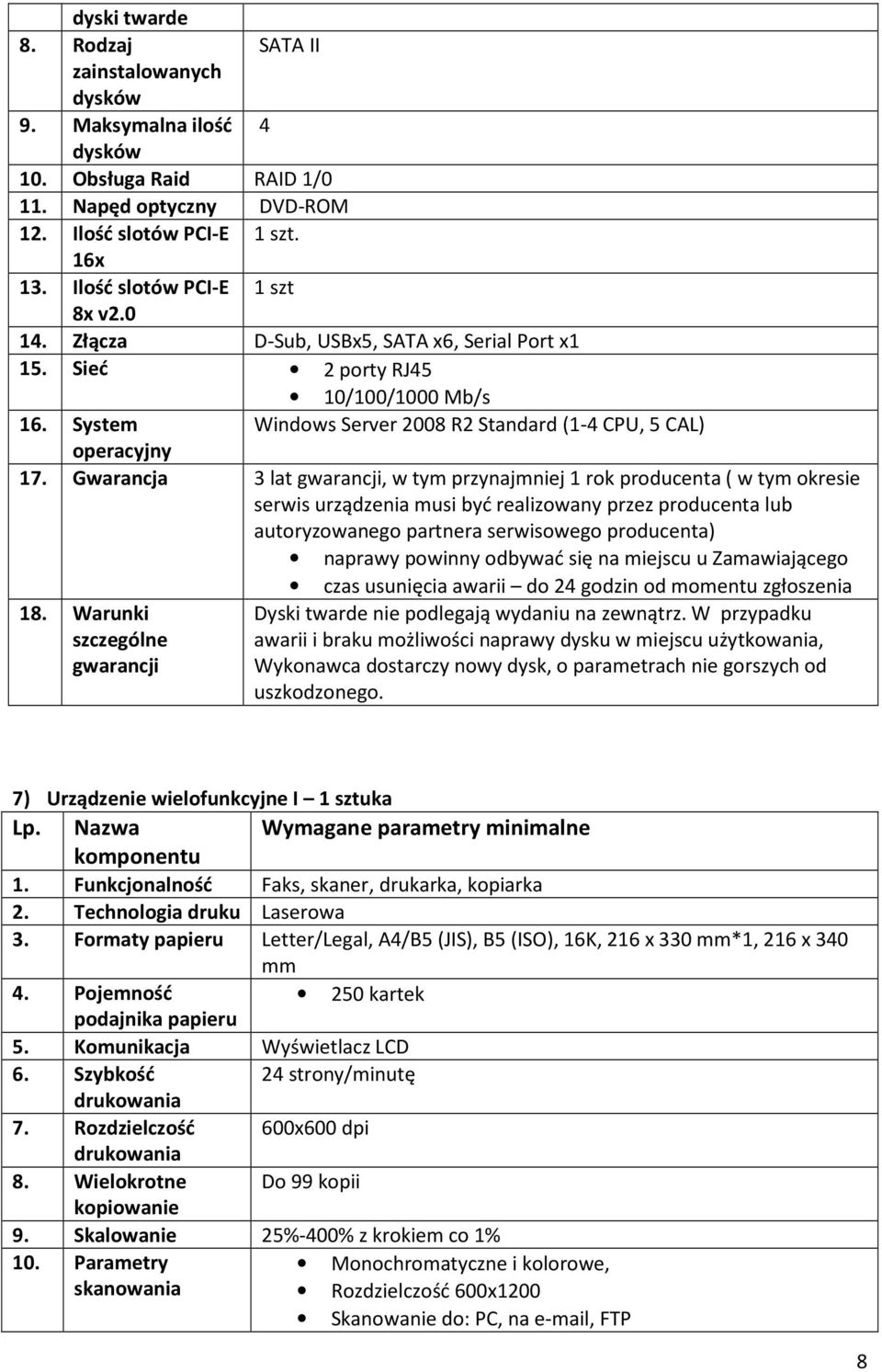 Gwarancja 3 lat gwarancji, w tym przynajmniej 1 rok producenta ( w tym okresie serwis urządzenia musi być realizowany przez producenta lub autoryzowanego partnera serwisowego producenta) naprawy