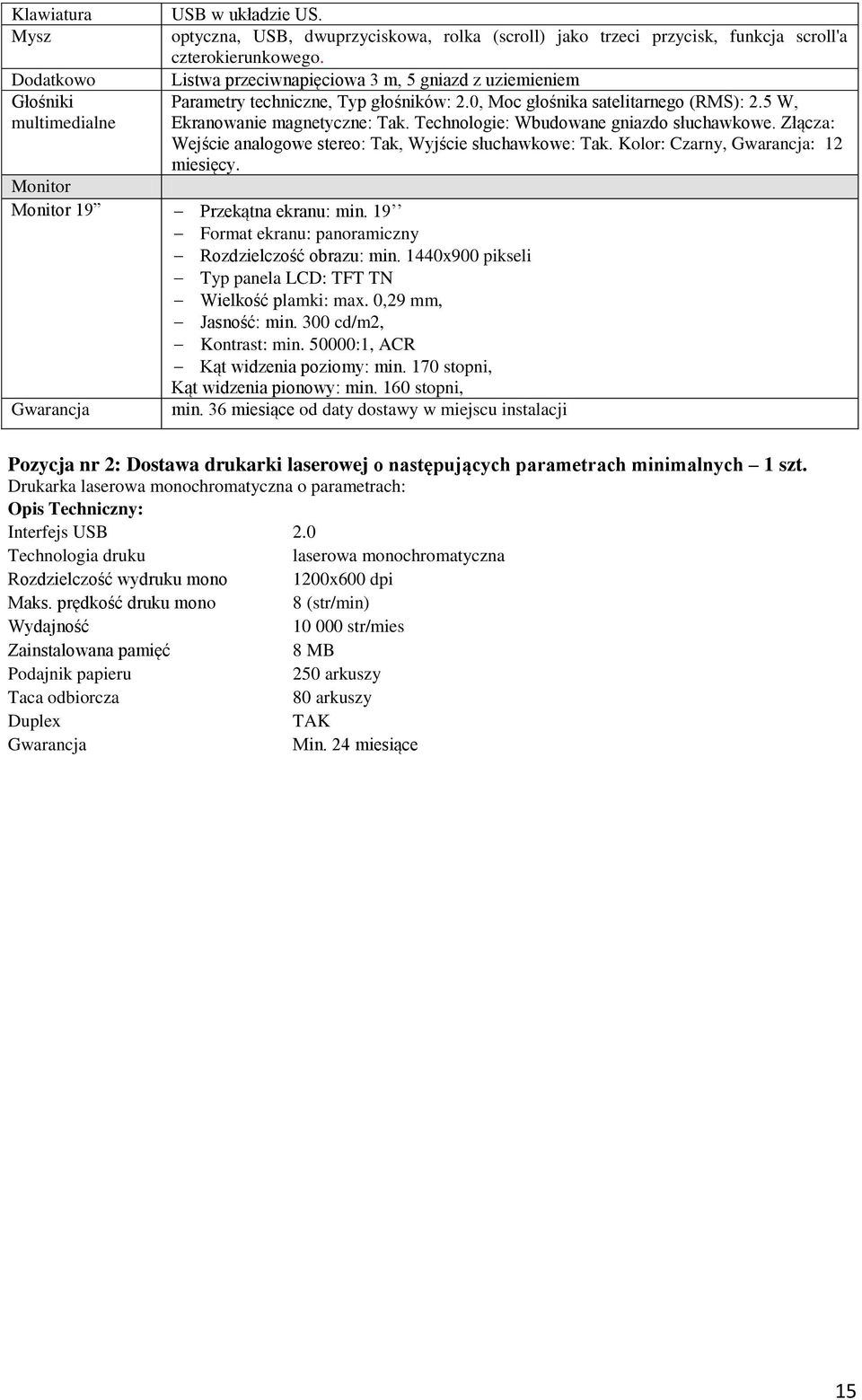 Technologie: Wbudowane gniazdo słuchawkowe. Złącza: Wejście analogowe stereo:, Wyjście słuchawkowe:. Kolor: Czarny, : 12 miesięcy. Monitor Monitor 19 Przekątna ekranu: min.