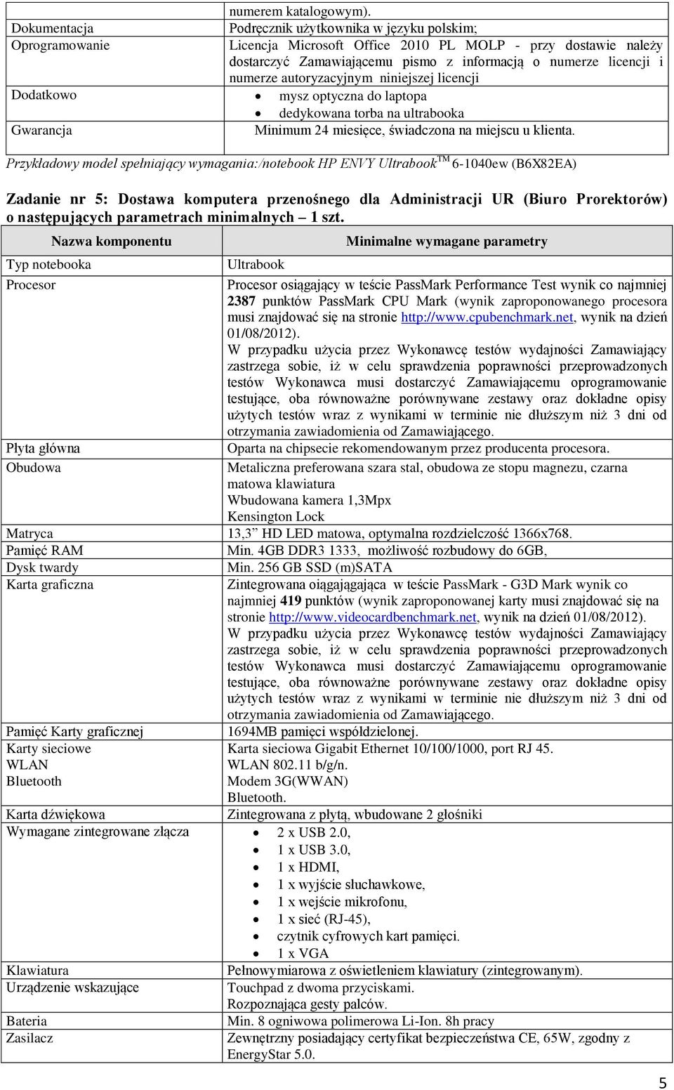 numerze autoryzacyjnym niniejszej licencji Dodatkowo mysz optyczna do laptopa dedykowana torba na ultrabooka Minimum 24 miesięce, świadczona na miejscu u klienta.