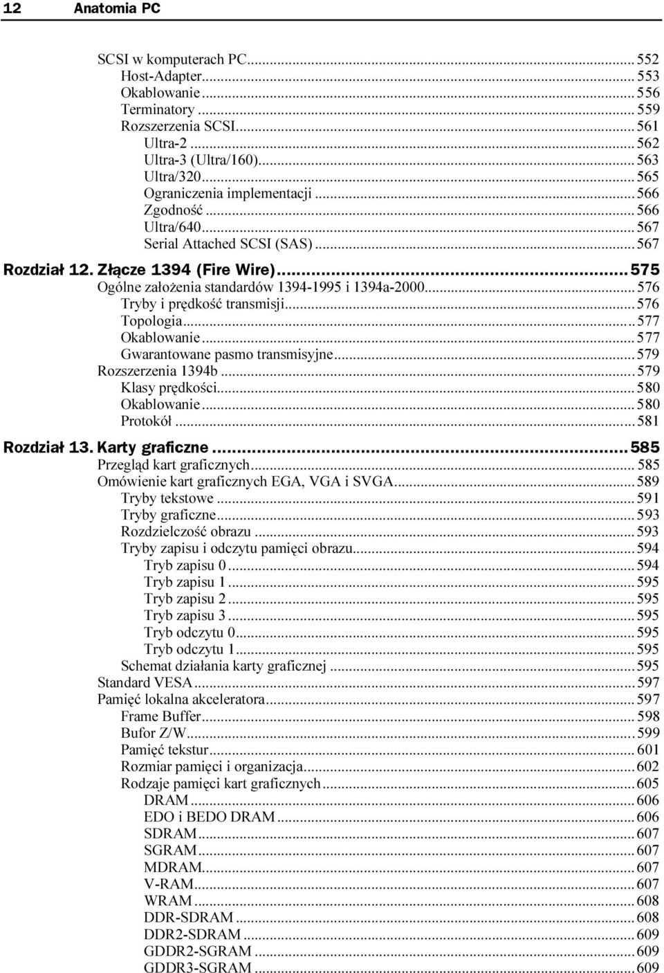 ..575 Ogólne założenia standardów 1394-1995 i 1394a-2000......576 Tryby i prędkość transmisji......576 Topologia.........577 Okablowanie.........577 Gwarantowane pasmo transmisyjne.