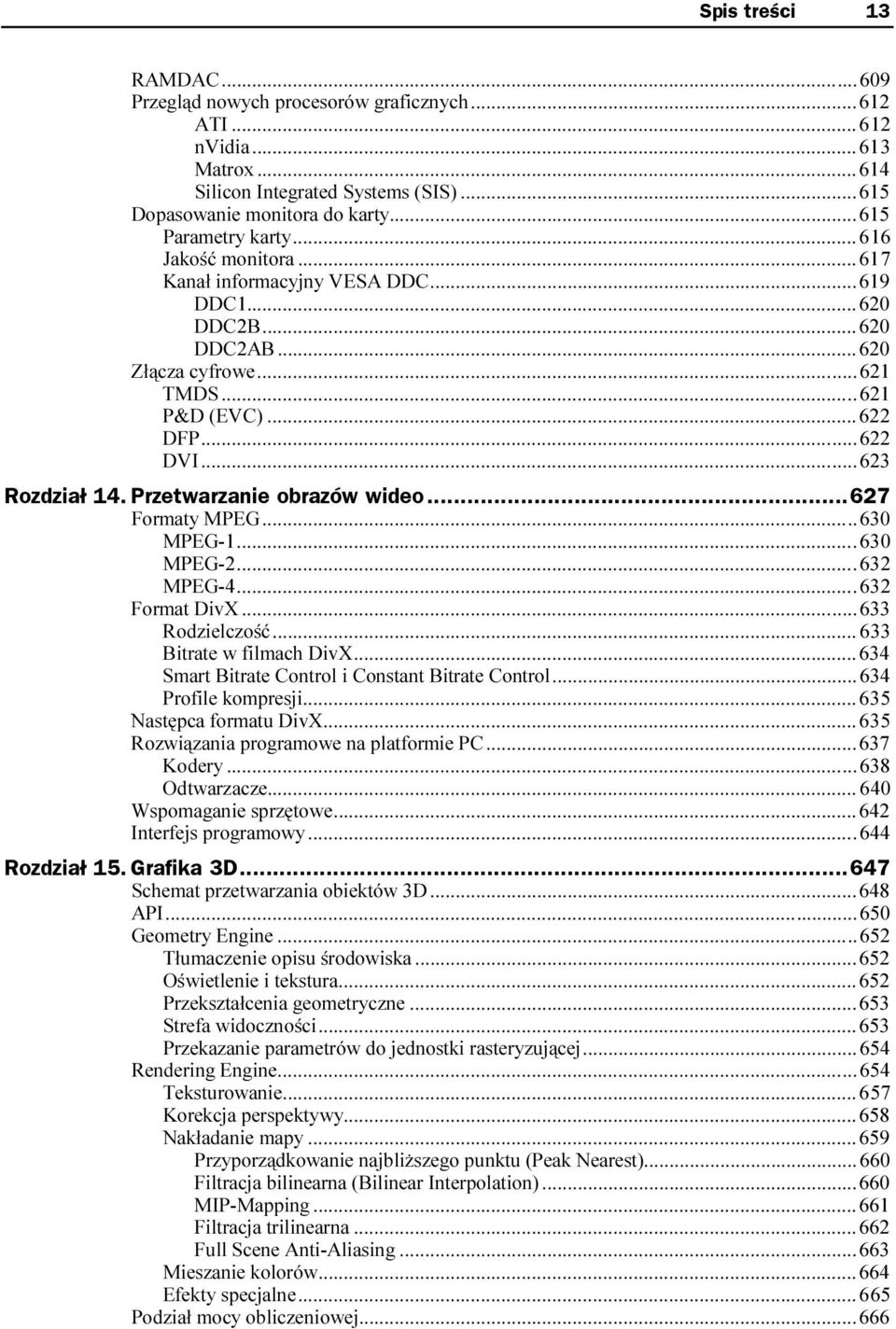 ........620 Złącza cyfrowe.........621 TMDS.........621 P&D (EVC).........62 DFP.........622 DVI.........623 Rozdział 14. Przetwarzanie obrazów wideo...627 Formaty MPEG.........630 MPEG-1..........630 MPEG-2.