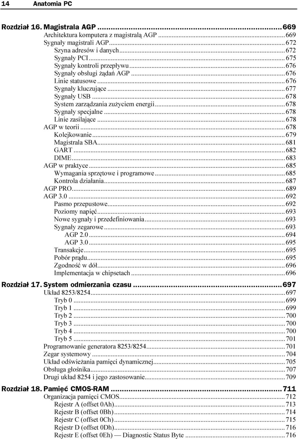 .....678 Sygnały specjalne.........678 Linie zasilające.........678 AGP w teorii.........678 Kolejkowanie.........679 Magistrala SBA.........681 GART.........682 DIME.........683 AGP w praktyce.