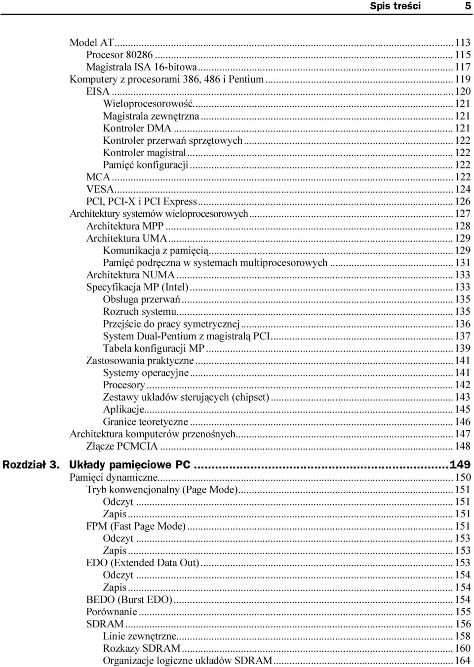 ........124 PCI, PCI-X i PCI Express......126 Architektury systemów wieloprocesorowych......127 Architektura MPP.........128 Architektura UMA.........129 Komunikacja z pamięcią.