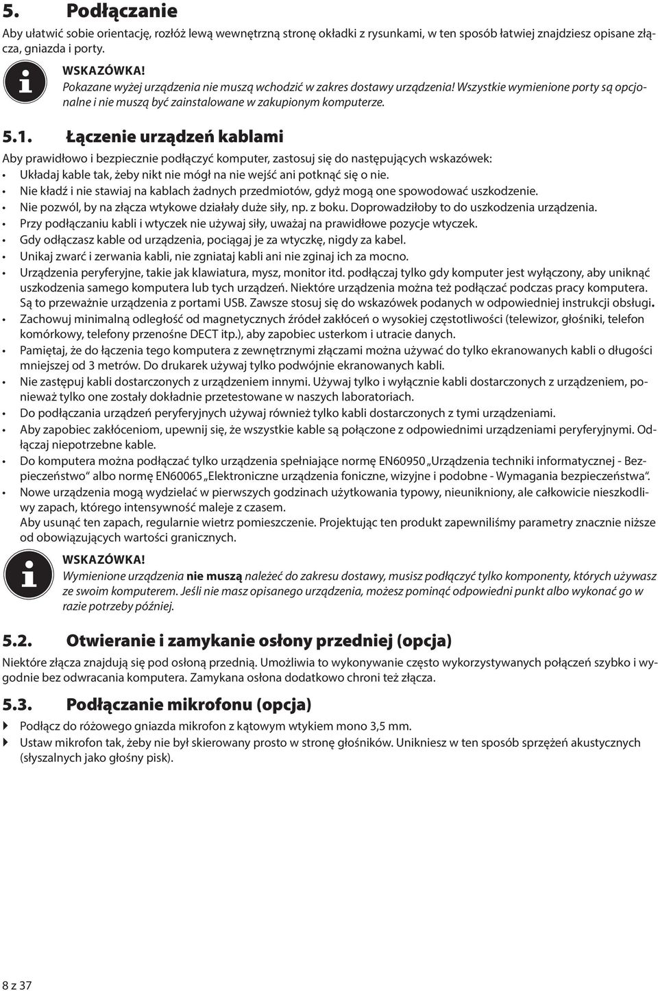 Łączenie urządzeń kablami Aby prawidłowo i bezpiecznie podłączyć komputer, zastosuj się do następujących wskazówek: Układaj kable tak, żeby nikt nie mógł na nie wejść ani potknąć się o nie.