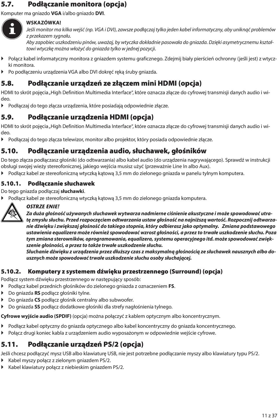 Dzięki asymetrycznemu kształtowi wtyczkę można włożyć do gniazda tylko w jednej pozycji. Połącz kabel informatyczny monitora z gniazdem systemu graficznego.