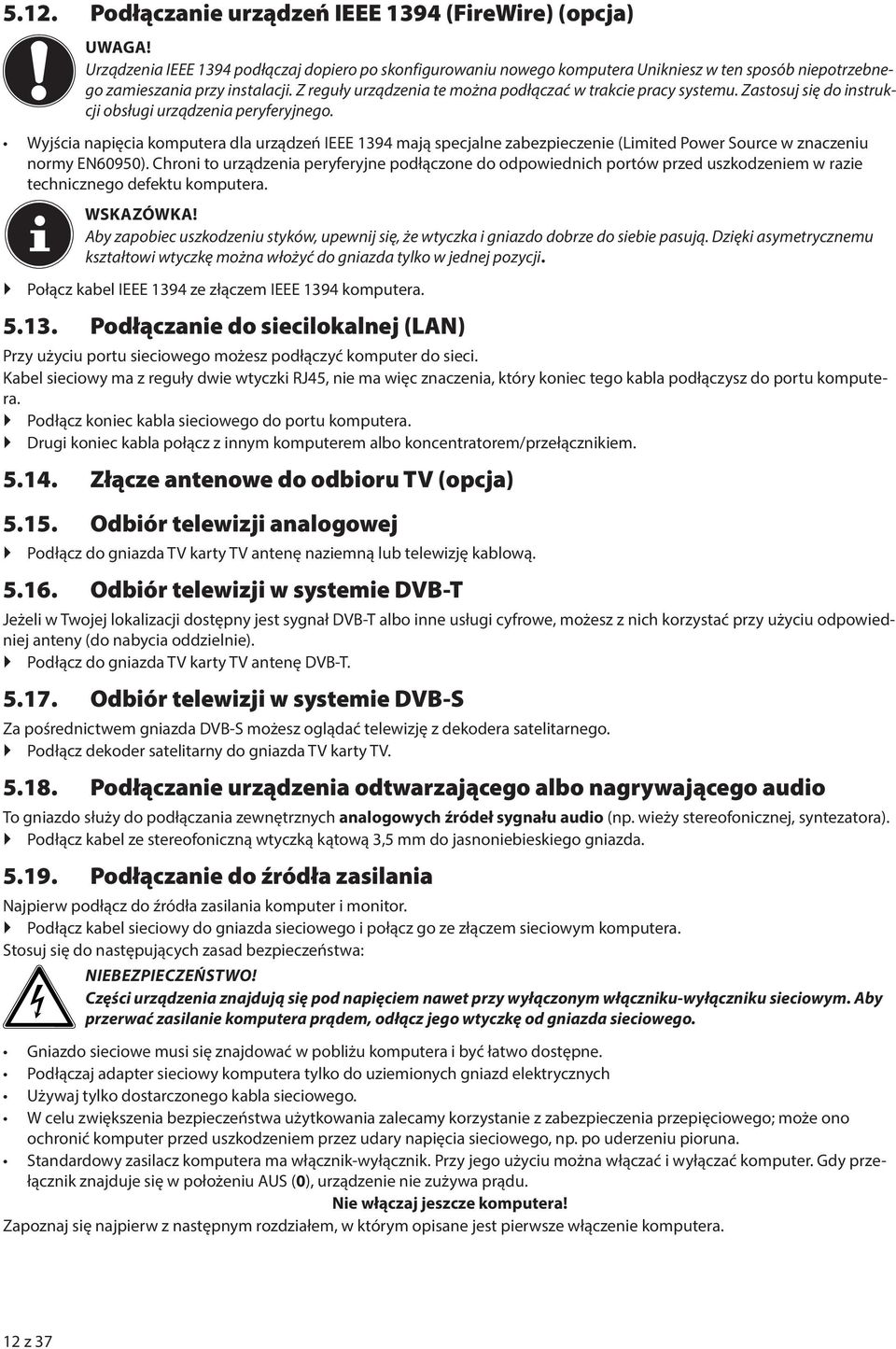 Z reguły urządzenia te można podłączać w trakcie pracy systemu. Zastosuj się do instrukcji obsługi urządzenia peryferyjnego.