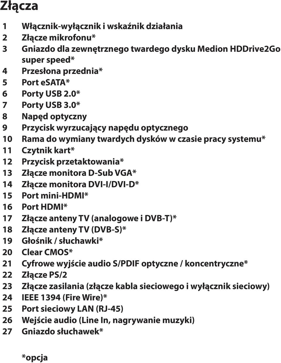 0* 8 Napęd optyczny 9 Przycisk wyrzucający napędu optycznego 10 Rama do wymiany twardych dysków w czasie pracy systemu* 11 Czytnik kart* 12 Przycisk przetaktowania* 13 Złącze monitora D-Sub VGA* 14