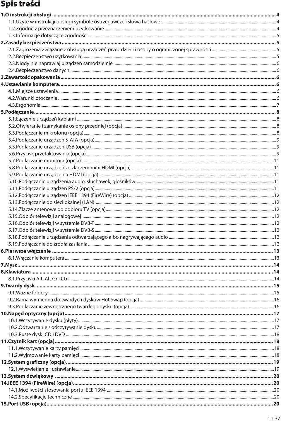 Nigdy nie naprawiaj urządzeń samodzielnie...6 2.4. Bezpieczeństwo danych...6 3. Zawartość opakowania... 6 4.Ustawianie komputera... 6 4.1. Miejsce ustawienia...6 4.2. Warunki otoczenia...6 4.3. Ergonomia.