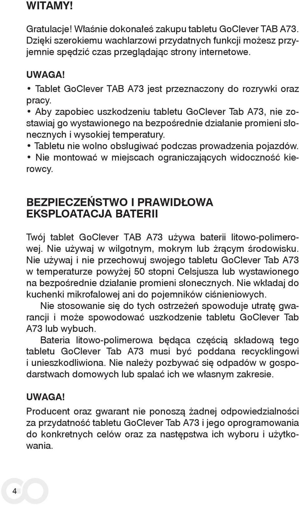 Aby zapobiec uszkodzeniu tabletu GoClever Tab A73, nie zostawiaj go wystawionego na bezpośrednie działanie promieni słonecznych i wysokiej temperatury.