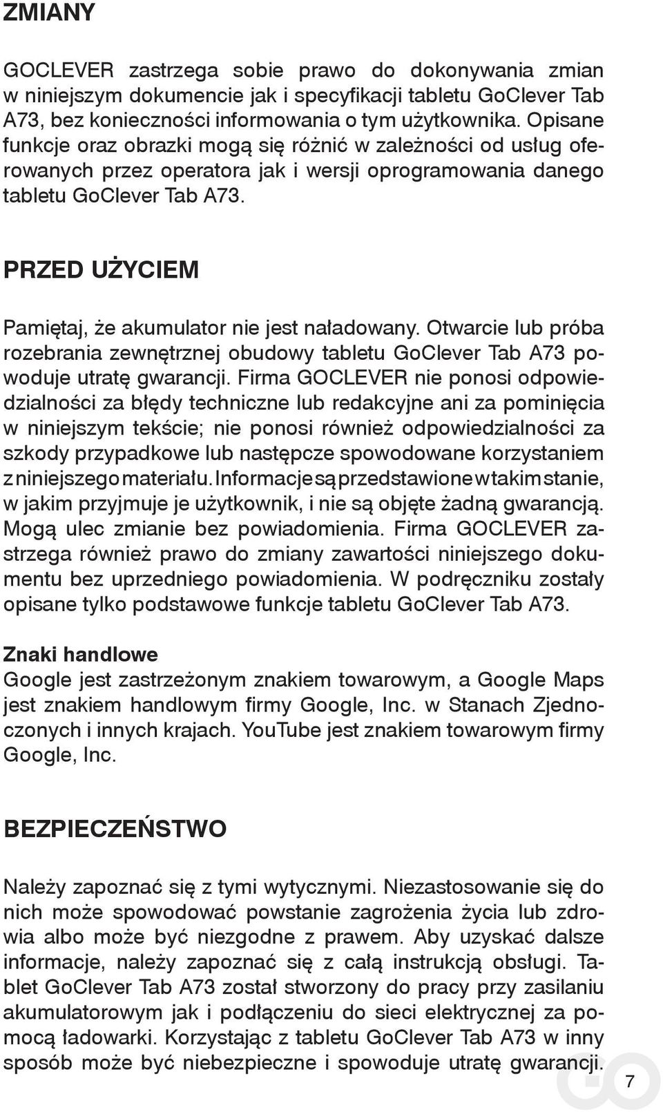 Przed użyciem Pamiętaj, że akumulator nie jest naładowany. Otwarcie lub próba rozebrania zewnętrznej obudowy tabletu GoClever Tab A73 powoduje utratę gwarancji.