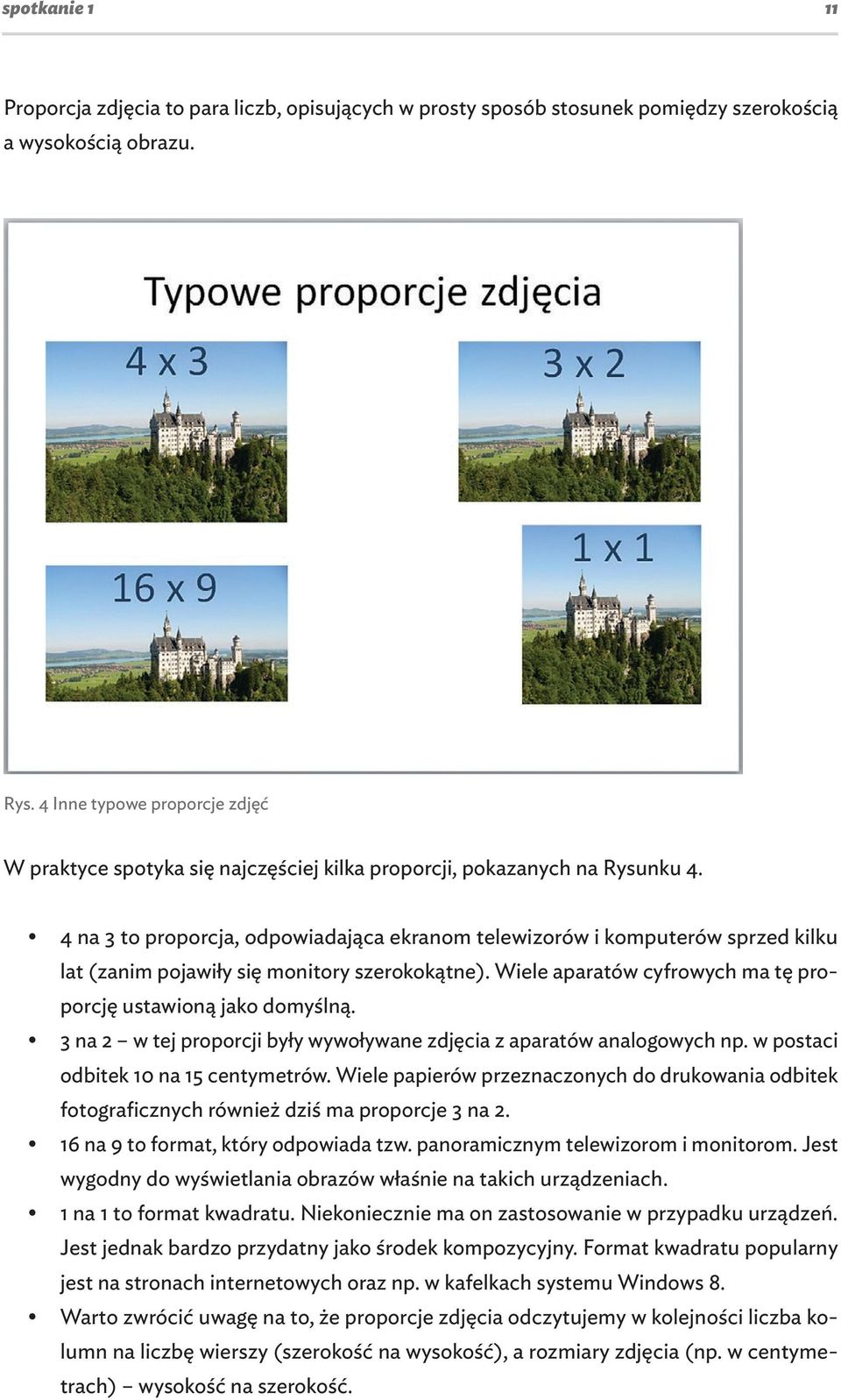 4 na 3 to proporcja, odpowiadająca ekranom telewizorów i komputerów sprzed kilku lat (zanim pojawiły się monitory szerokokątne). Wiele aparatów cyfrowych ma tę proporcję ustawioną jako domyślną.