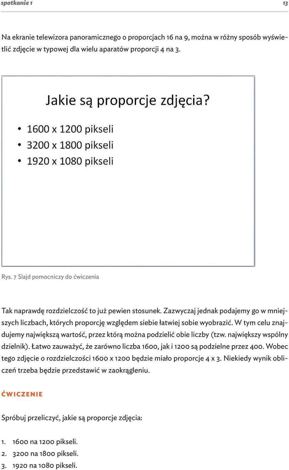 W tym celu znajdujemy największą wartość, przez którą można podzielić obie liczby (tzw. największy wspólny dzielnik). Łatwo zauważyć, że zarówno liczba 1600, jak i 1200 są podzielne przez 400.