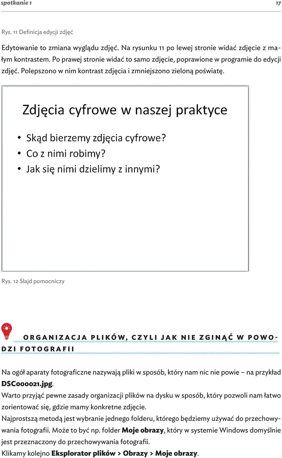 12 Slajd pomocniczy ORGANIZACJA PLIKÓW, CZYLI JAK NIE ZGINĄĆ W POWO- DZI FOTOGRAFII Na ogół aparaty fotograficzne nazywają pliki w sposób, który nam nic nie powie na przykład DSC000021.jpg.