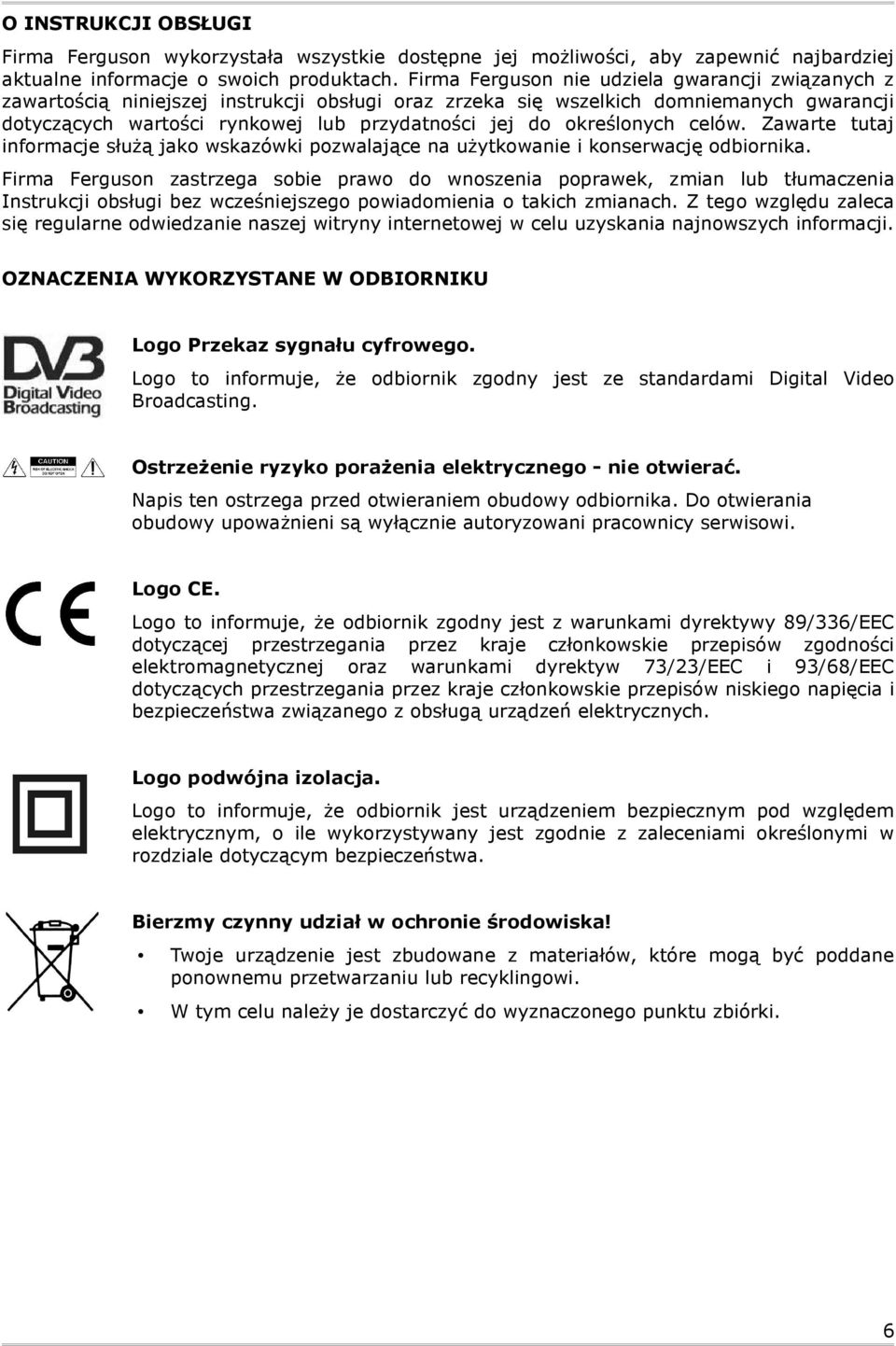 określonych celów. Zawarte tutaj informacje służą jako wskazówki pozwalające na użytkowanie i konserwację odbiornika.