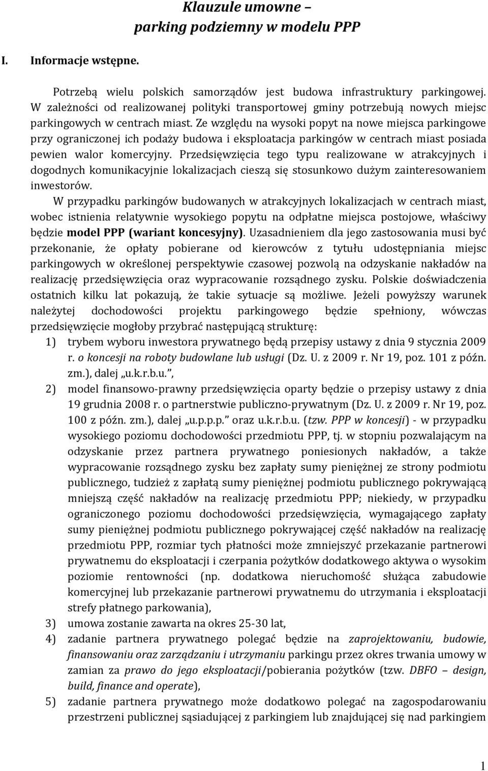 Ze względu na wysoki popyt na nowe miejsca parkingowe przy ograniczonej ich podaży budowa i eksploatacja parkingów w centrach miast posiada pewien walor komercyjny.