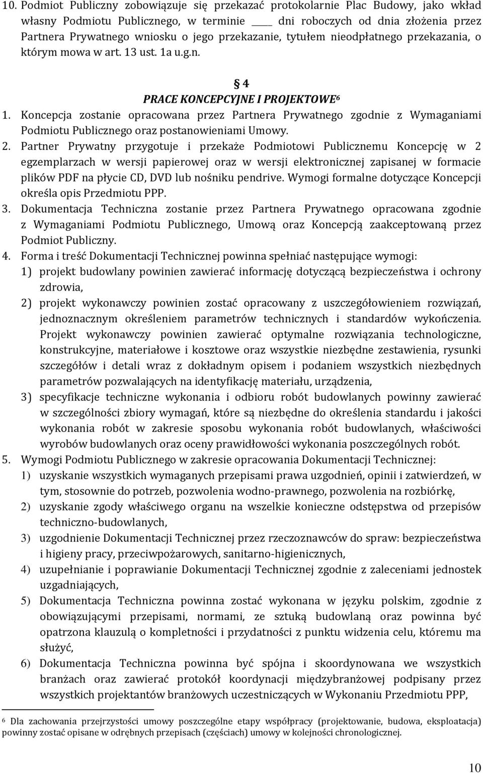 Koncepcja zostanie opracowana przez Partnera Prywatnego zgodnie z Wymaganiami Podmiotu Publicznego oraz postanowieniami Umowy. 2.