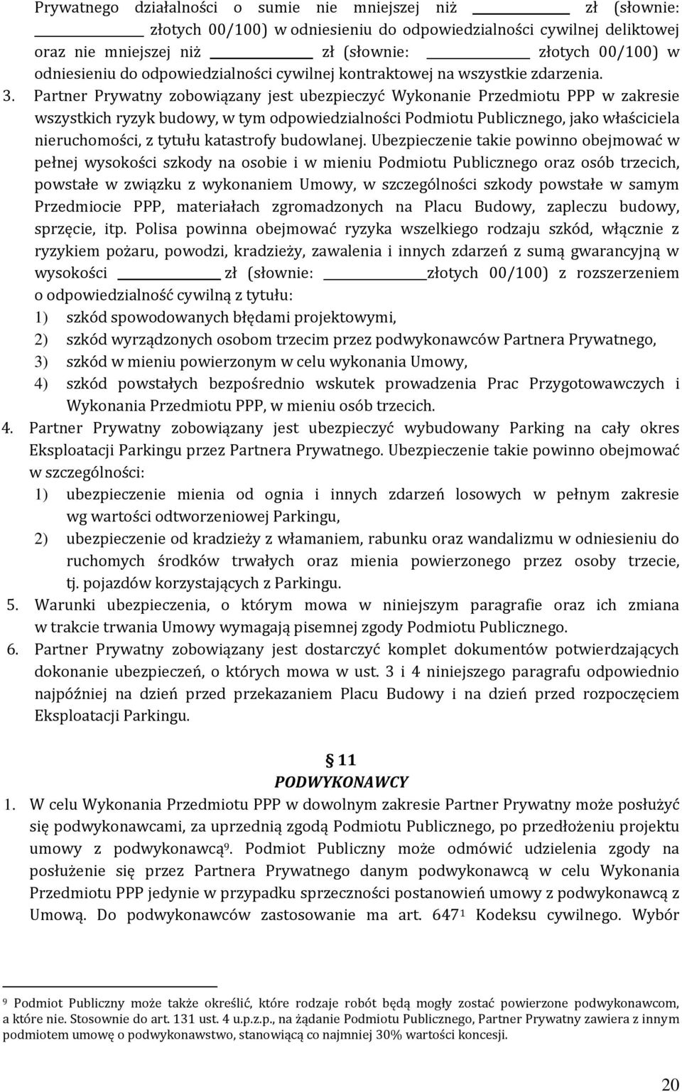 Partner Prywatny zobowiązany jest ubezpieczyć Wykonanie Przedmiotu PPP w zakresie wszystkich ryzyk budowy, w tym odpowiedzialności Podmiotu Publicznego, jako właściciela nieruchomości, z tytułu