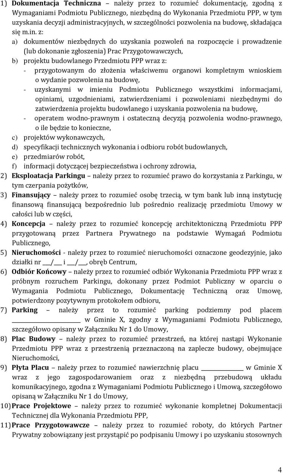 z: a) dokumentów niezbędnych do uzyskania pozwoleń na rozpoczęcie i prowadzenie (lub dokonanie zgłoszenia) Prac Przygotowawczych, b) projektu budowlanego Przedmiotu PPP wraz z: - przygotowanym do