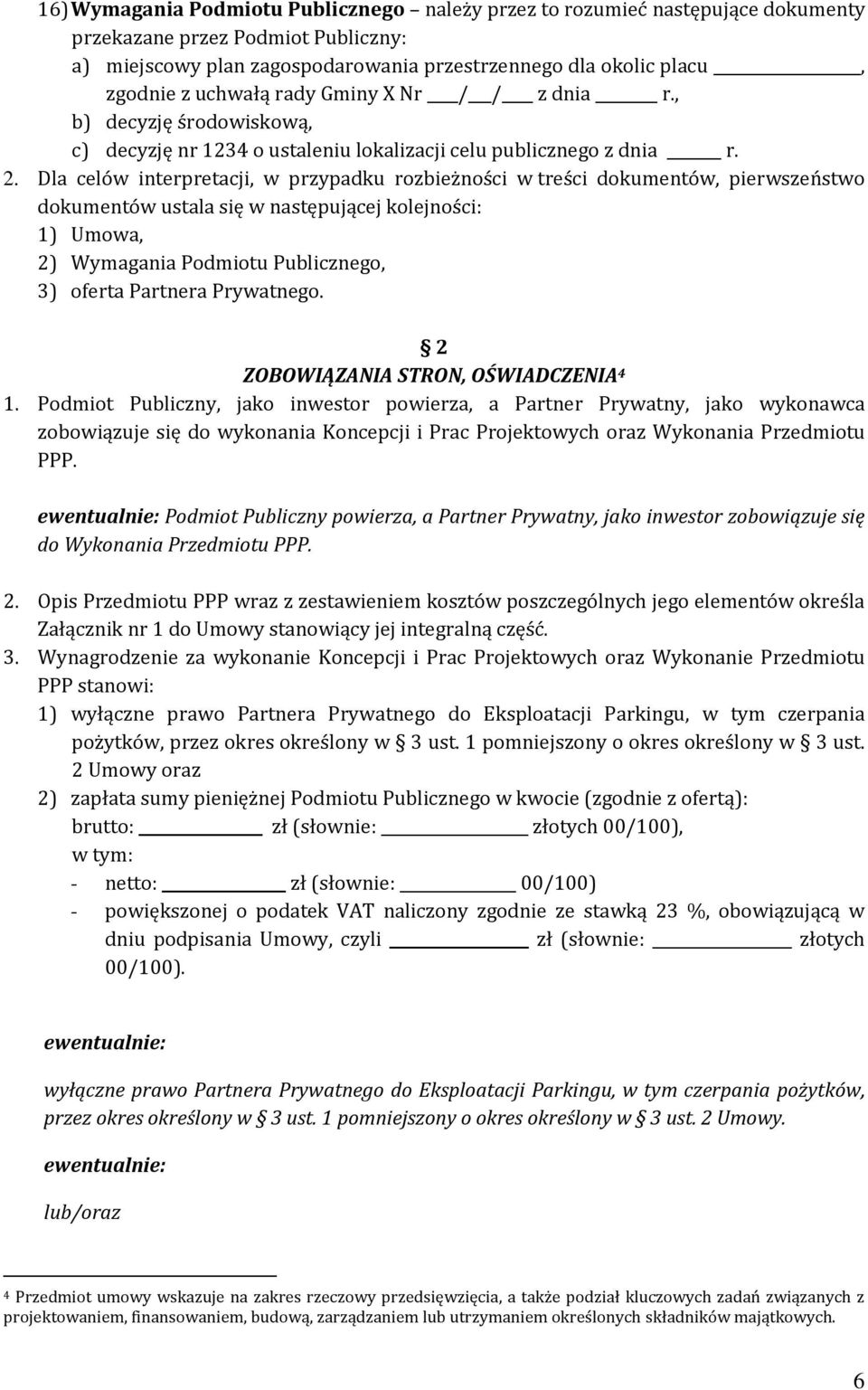 Dla celów interpretacji, w przypadku rozbieżności w treści dokumentów, pierwszeństwo dokumentów ustala się w następującej kolejności: 1) Umowa, 2) Wymagania Podmiotu Publicznego, 3) oferta Partnera