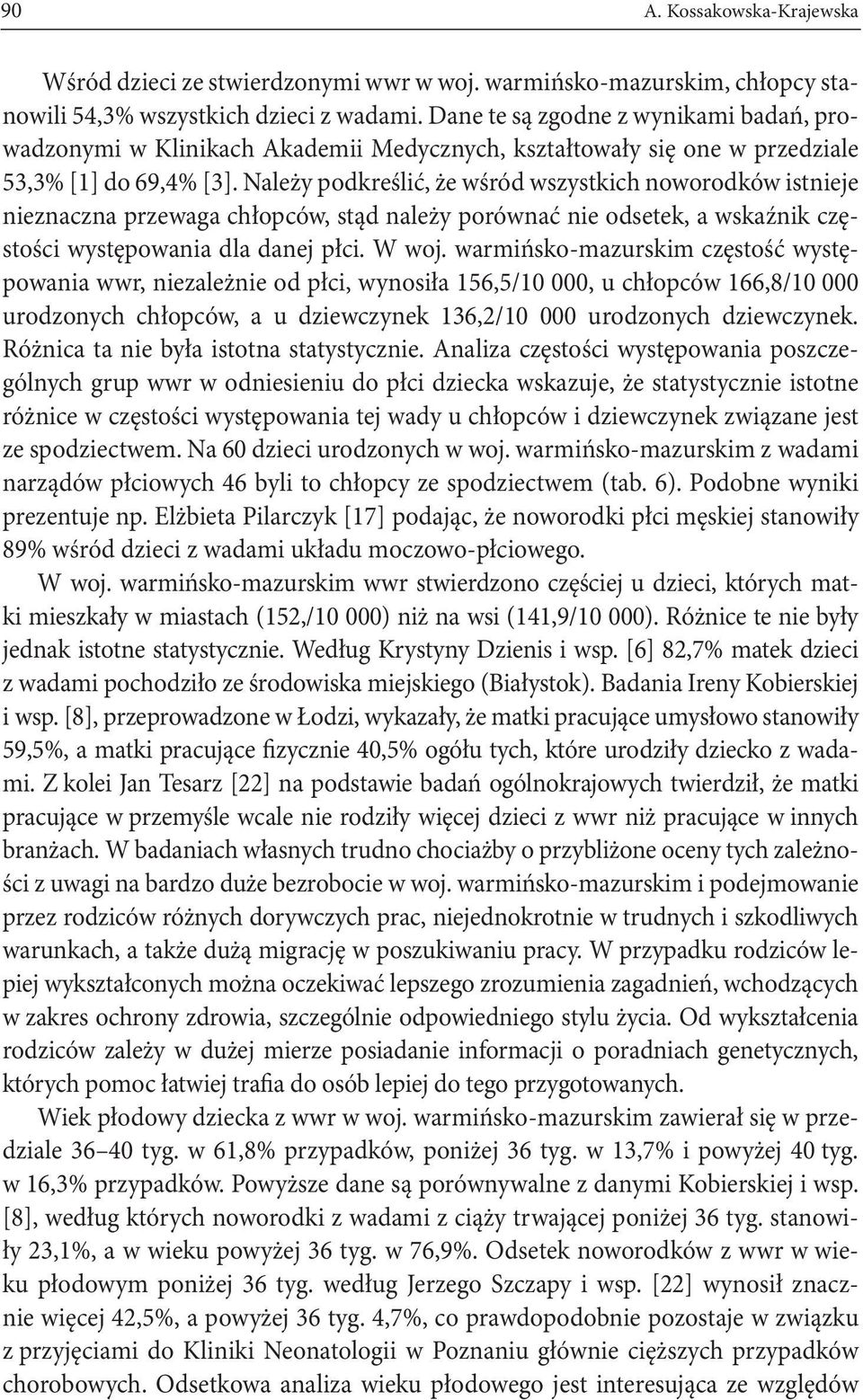 Należy podkreślić, że wśród wszystkich noworodków istnieje nieznaczna przewaga chłopców, stąd należy porównać nie odsetek, a wskaźnik częstości występowania dla danej płci. W woj.