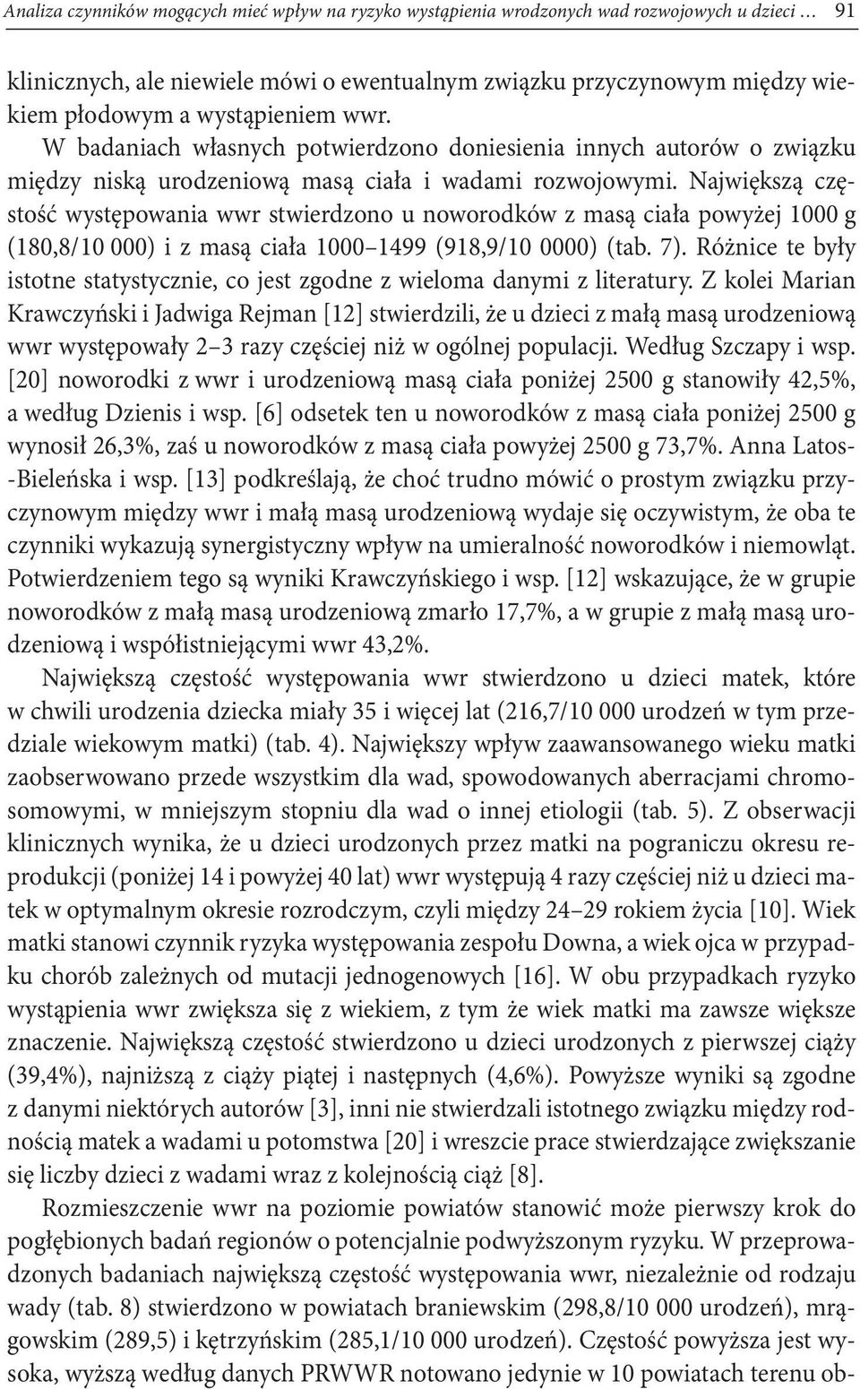 Największą częstość występowania wwr stwierdzono u noworodków z masą ciała powyżej 1000 g (180,8/ 10 000) i z masą ciała 1000 1499 (918,9/10 0000) (tab. 7).