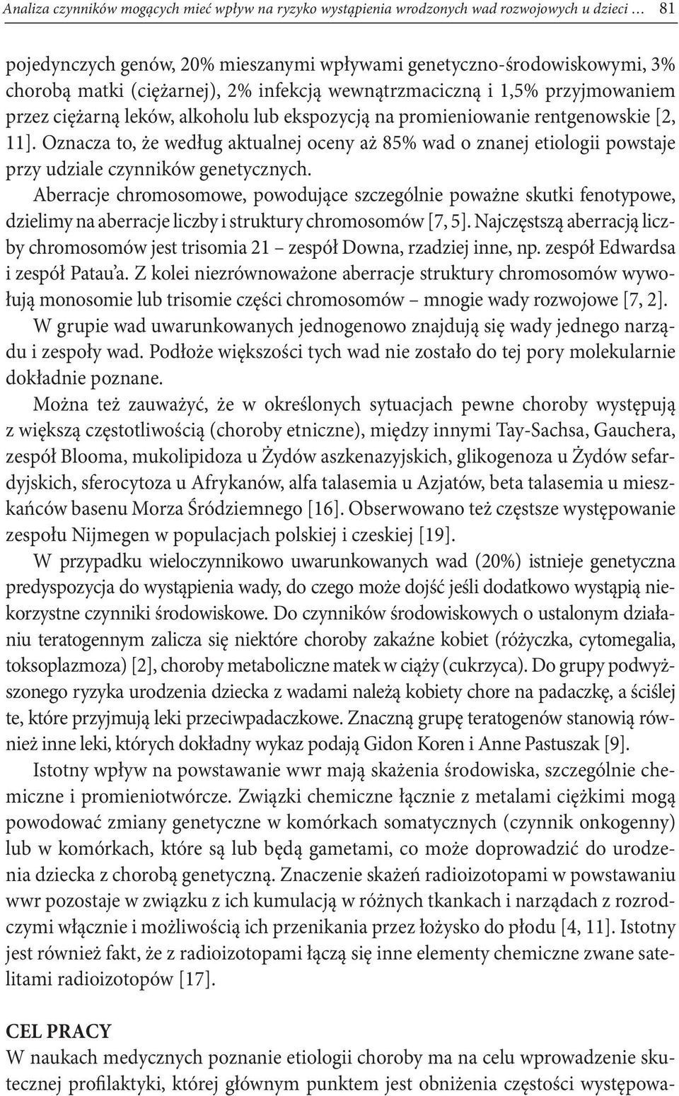 Oznacza to, że według aktualnej oceny aż 85% wad o znanej etiologii powstaje przy udziale czynników genetycznych.