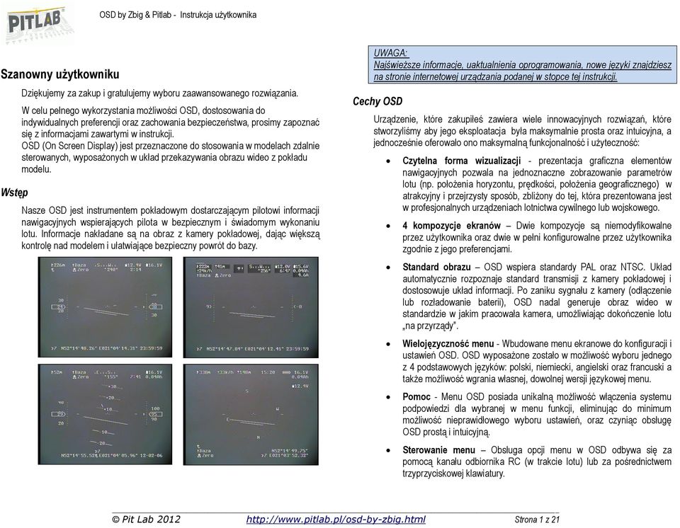 OSD (On Screen Display) jest przeznaczone do stosowania w modelach zdalnie sterowanych, wyposażonych w układ przekazywania obrazu wideo z pokładu modelu.