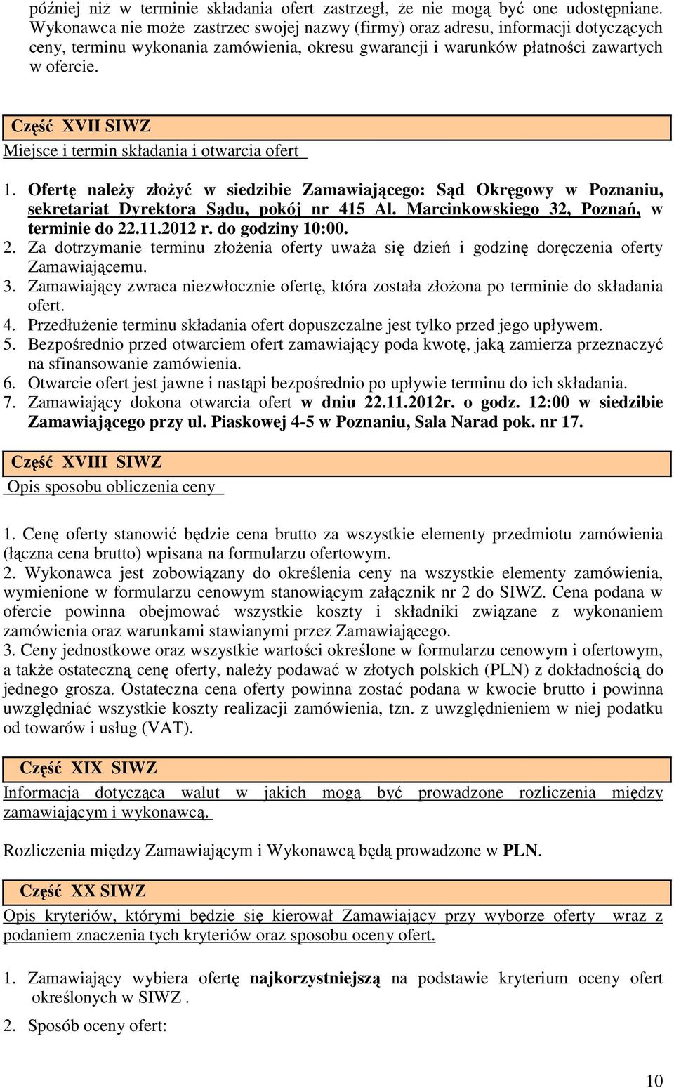 Część XVII SIWZ Miejsce i termin składania i otwarcia ofert 1. Ofertę naleŝy złoŝyć w siedzibie Zamawiającego: Sąd Okręgowy w Poznaniu, sekretariat Dyrektora Sądu, pokój nr 415 Al.