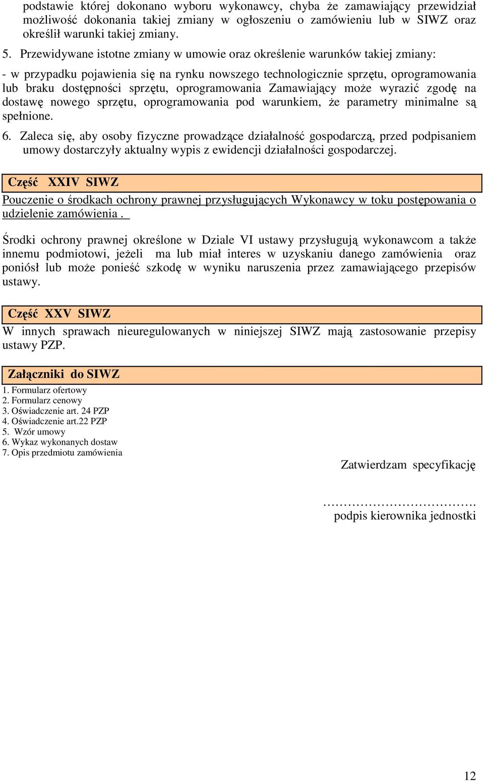 oprogramowania Zamawiający moŝe wyrazić zgodę na dostawę nowego sprzętu, oprogramowania pod warunkiem, Ŝe parametry minimalne są spełnione. 6.