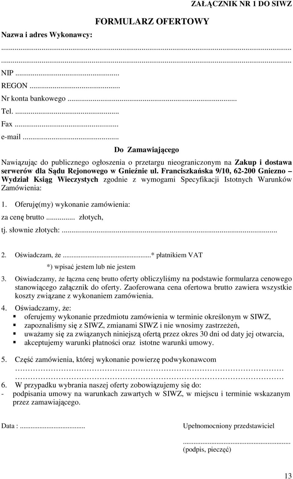 Franciszkańska 9/10, 62-200 Gniezno Wydział Ksiąg Wieczystych zgodnie z wymogami Specyfikacji Istotnych Warunków Zamówienia: 1. Oferuję(my) wykonanie zamówienia: za cenę brutto... złotych, tj.