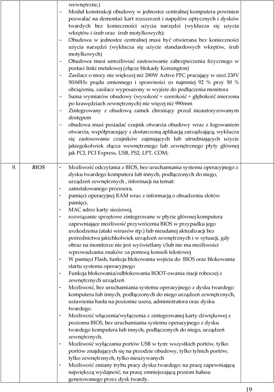 Obudowa musi umożliwiać zastosowanie zabezpieczenia fizycznego w postaci linki metalowej (złącze blokady Kensington) Zasilacz o mocy nie większej niż 280W Active PFC pracujący w sieci 230V 50/60Hz