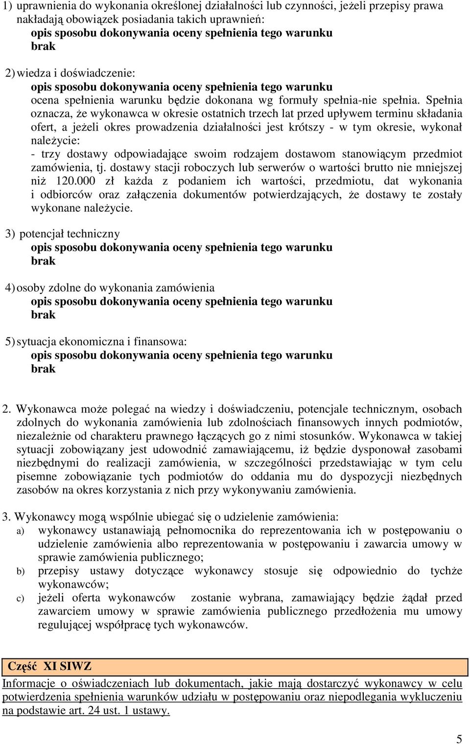 Spełnia oznacza, Ŝe wykonawca w okresie ostatnich trzech lat przed upływem terminu składania ofert, a jeŝeli okres prowadzenia działalności jest krótszy - w tym okresie, wykonał naleŝycie: - trzy