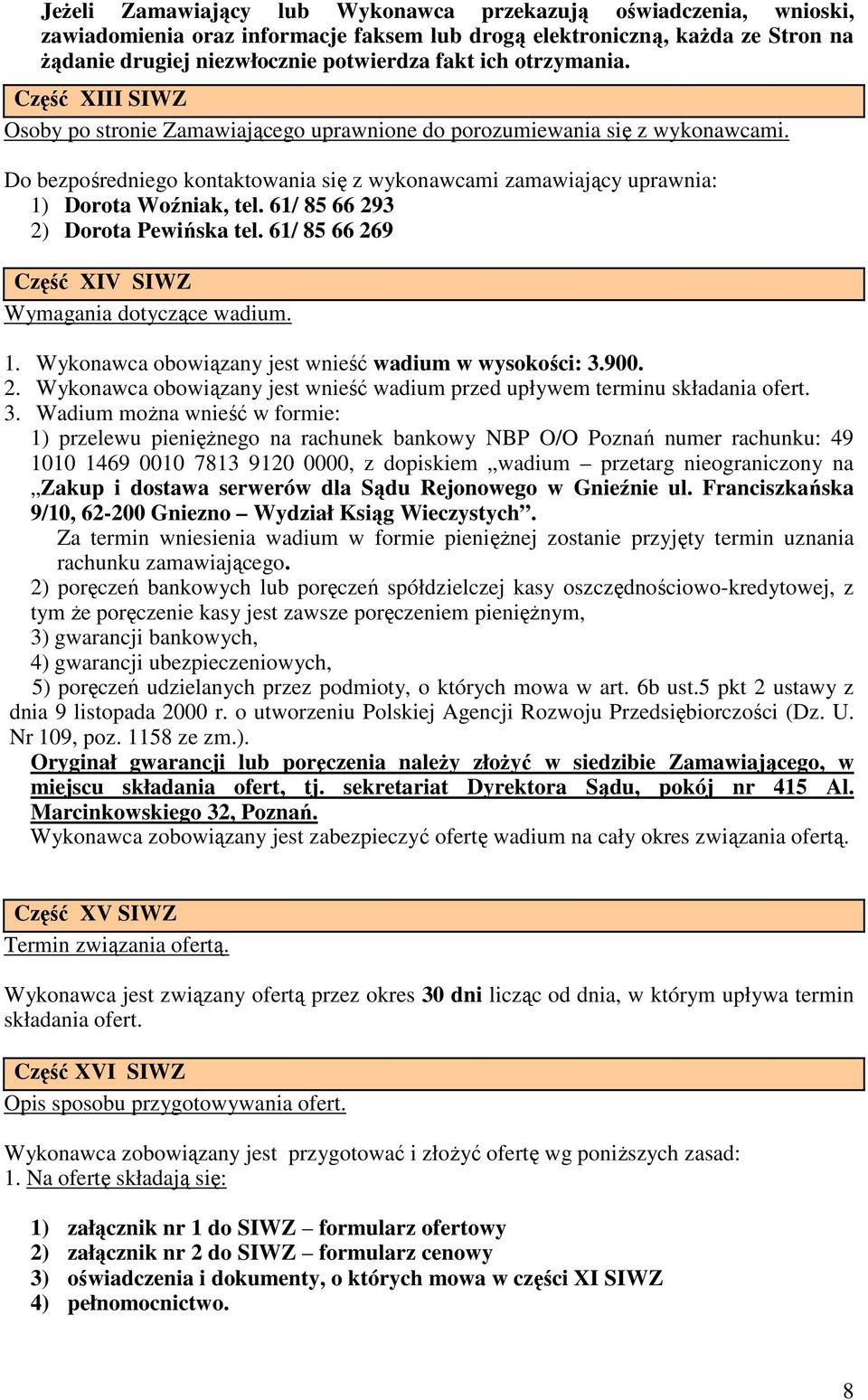Do bezpośredniego kontaktowania się z wykonawcami zamawiający uprawnia: 1) Dorota Woźniak, tel. 61/ 85 66 293 2) Dorota Pewińska tel. 61/ 85 66 269 Część XIV SIWZ Wymagania dotyczące wadium. 1. Wykonawca obowiązany jest wnieść wadium w wysokości: 3.