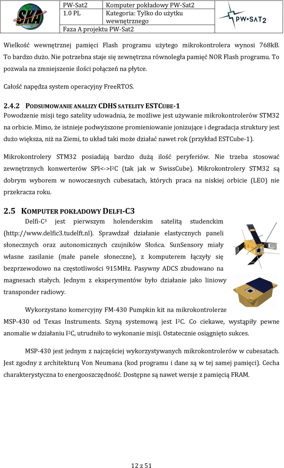 2 PODSUMOWANIE ANALIZY CDHS SATELITY ESTCUBE-1 Powodzenie misji tego satelity udowadnia, że możliwe jest używanie mikrokontrolerów STM32 na orbicie.